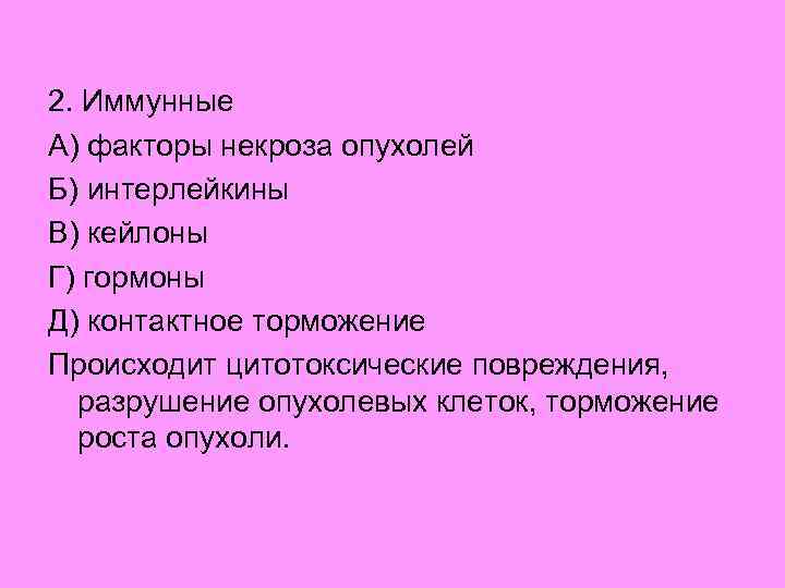 2. Иммунные А) факторы некроза опухолей Б) интерлейкины В) кейлоны Г) гормоны Д) контактное