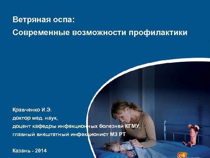 Ветряная оспа: Современные возможности профилактики Кравченко И. Э. доктор мед. наук, доцент кафедры инфекционных