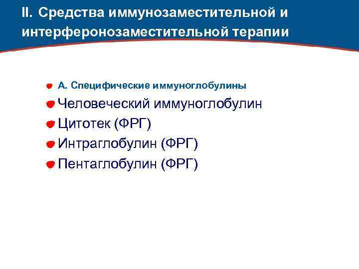 II. Средства иммунозаместительной и интерферонозаместительной терапии А. Специфические иммуноглобулины Человеческий иммуноглобулин Цитотек (ФРГ) Интраглобулин