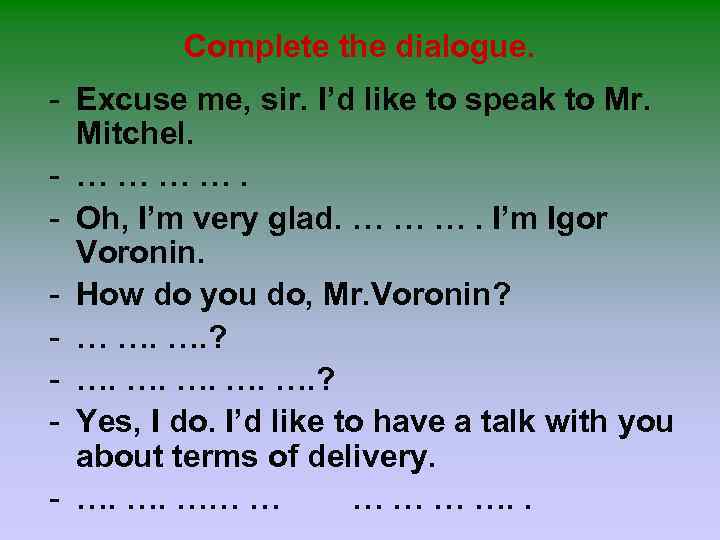 Complete the dialogue. - Excuse me, sir. I’d like to speak to Mr. Mitchel.