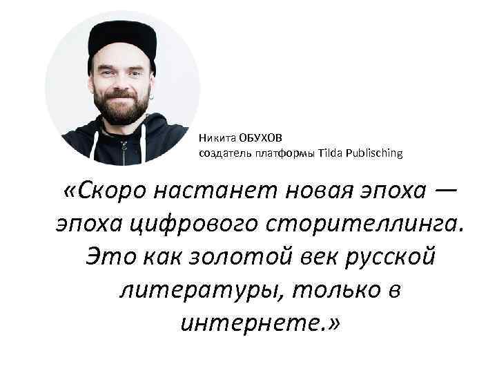 Никита ОБУХОВ создатель платформы Tilda Publisching «Cкоро настанет новая эпоха — эпоха цифрового сторителлинга.