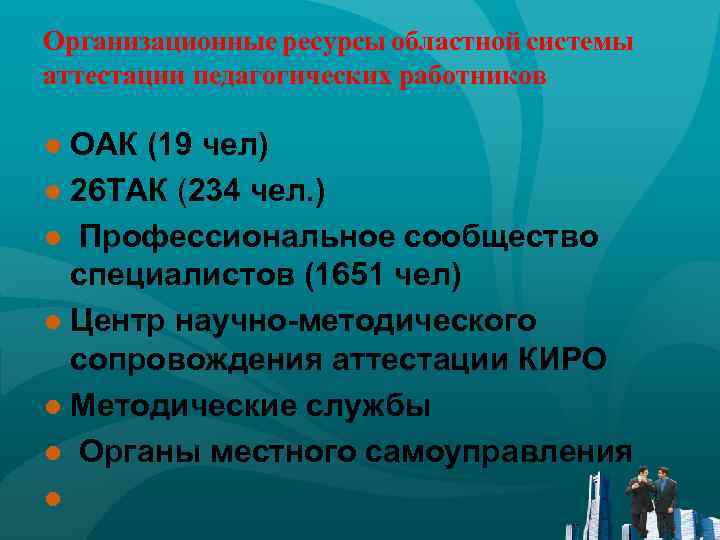 Организационные ресурсы областной системы аттестации педагогических работников ● ОАК (19 чел) ● 26 ТАК