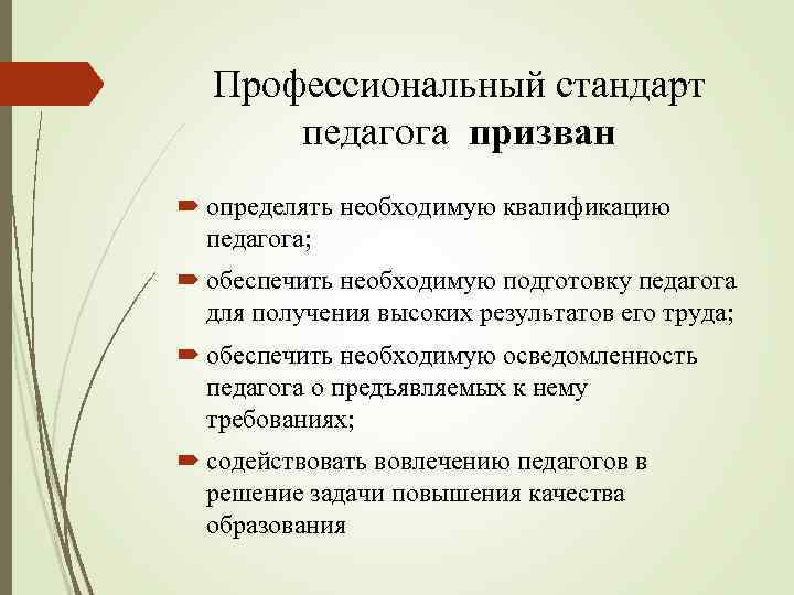 Профессиональный стандарт педагога призван определять необходимую квалификацию педагога; обеспечить необходимую подготовку педагога для получения