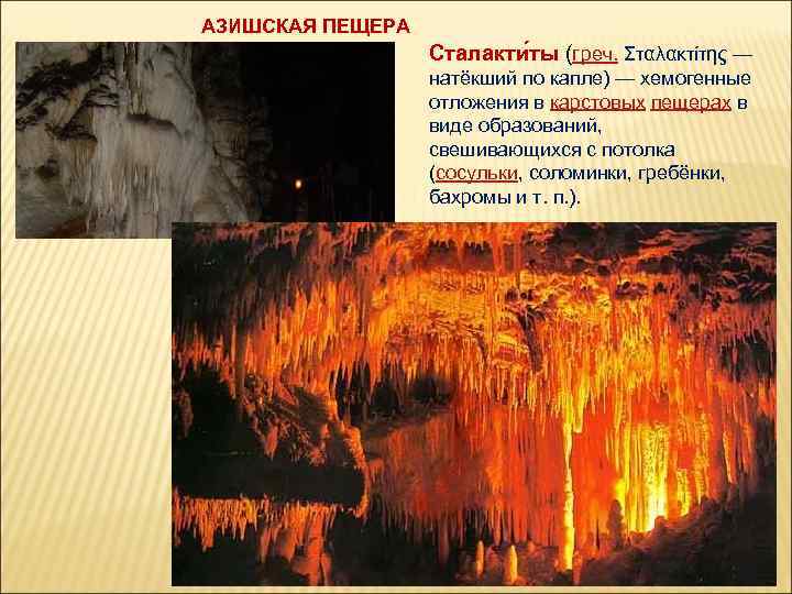 АЗИШСКАЯ ПЕЩЕРА Сталакти ты (греч. Σταλακτίτης — натёкший по капле) — хемогенные отложения в