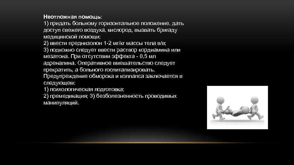 Неотложная помощь: 1) придать больному горизонтальное положение, дать доступ свежего воздуха, кислород, вызвать бригаду