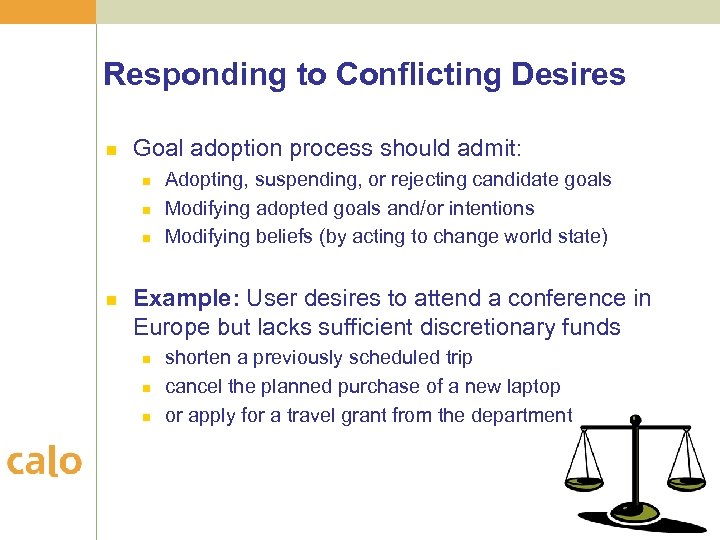 Responding to Conflicting Desires n Goal adoption process should admit: n n Adopting, suspending,