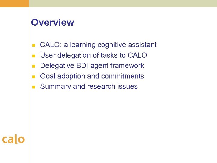 Overview n n n CALO: a learning cognitive assistant User delegation of tasks to