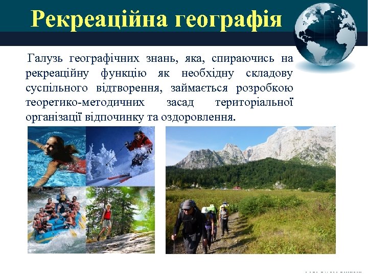 Рекреаційна географія Галузь географічних знань, яка, спираючись на рекреаційну функцію як необхідну складову суспільного
