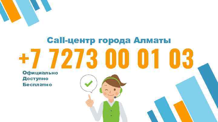 Call-центр города Алматы +7 7273 00 01 03 Официально Доступно Бесплатно 