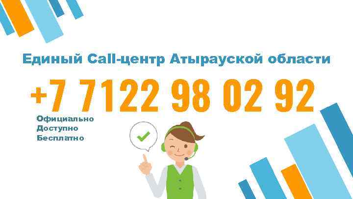 Единый Call-центр Атырауской области +7 7122 98 02 92 Официально Доступно Бесплатно 