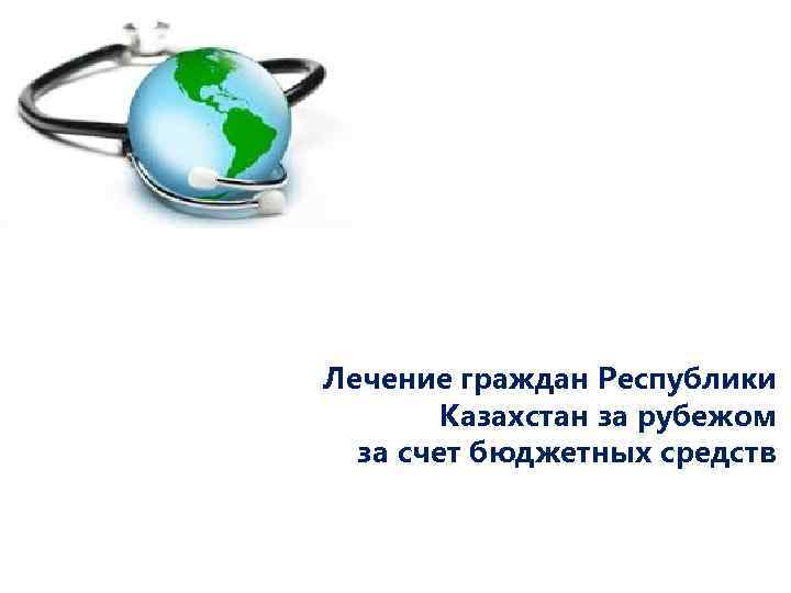 Лечение граждан Республики Казахстан за рубежом за счет бюджетных средств 