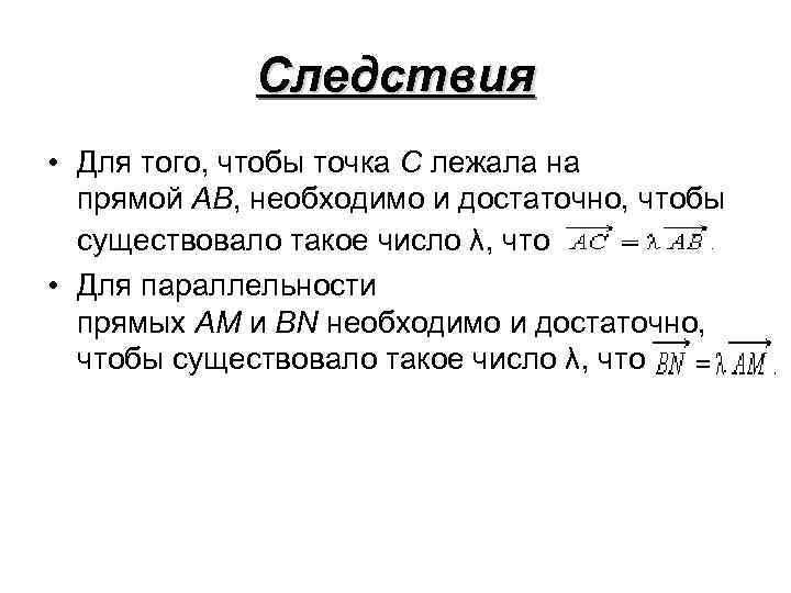 Следствия • Для того, чтобы точка C лежала на прямой AB, необходимо и достаточно,