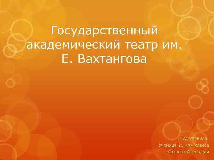 Государственный академический театр им. Е. Вахтангова Подготовила: Ученица 11 «А» класса Хренова Анастасия 