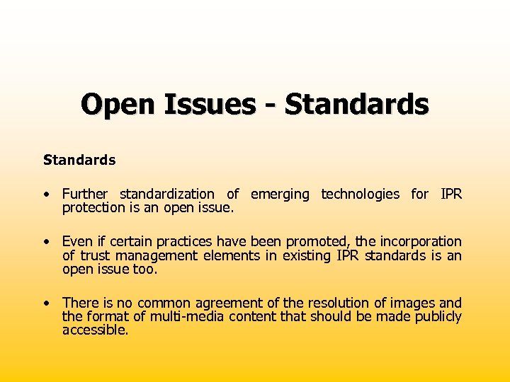 Open Issues - Standards • Further standardization of emerging technologies for IPR protection is