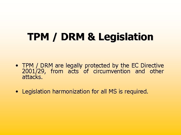 TPM / DRM & Legislation • TPM / DRM are legally protected by the