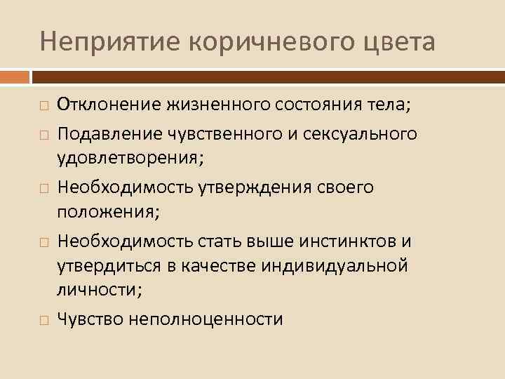 Неприятие коричневого цвета Отклонение жизненного состояния тела; Подавление чувственного и сексуального удовлетворения; Необходимость утверждения