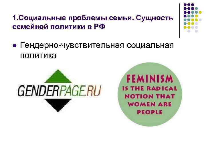 1. Социальные проблемы семьи. Сущность семейной политики в РФ l Гендерно-чувствительная социальная политика 