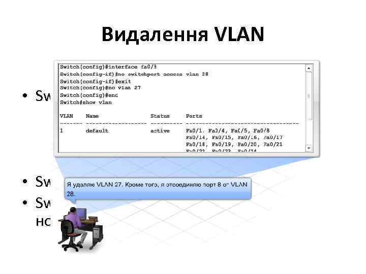 Видалення VLAN • Switch(config)#no vlan номер_vlan Видалення порту з визначеної VLAN: • Switch(config)#interface fa#/#