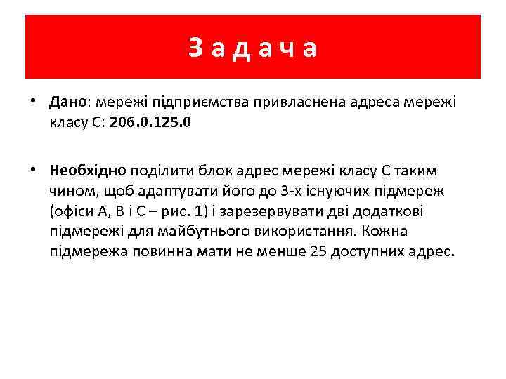 Задача • Дано: мережі підприємства привласнена адреса мережі класу С: 206. 0. 125. 0