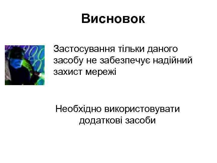 Висновок Застосування тільки даного засобу не забезпечує надійний захист мережі Необхідно використовувати додаткові засоби