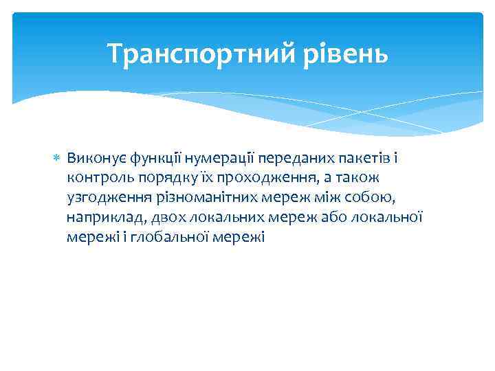 Транспортний рівень Виконує функції нумерації переданих пакетів і контроль порядку їх проходження, а також