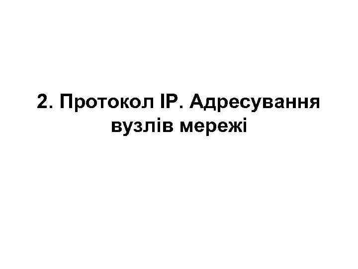 2. Протокол ІР. Адресування вузлів мережі 