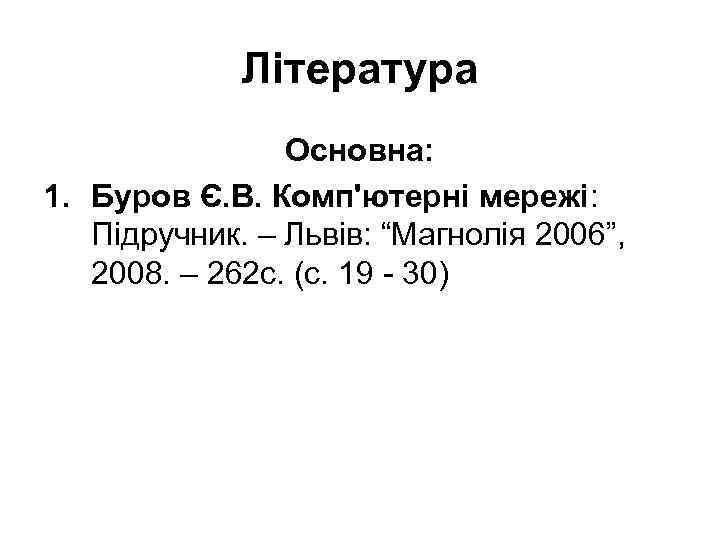 Література Основна: 1. Буров Є. В. Комп'ютерні мережі: Підручник. – Львів: “Магнолія 2006”, 2008.