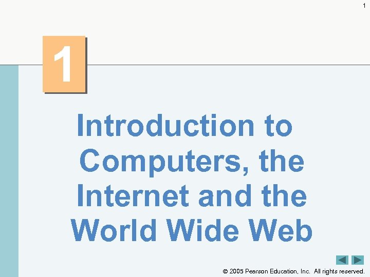 1 1 Introduction to Computers, the Internet and the World Wide Web 2005 Pearson