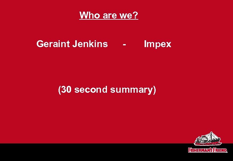 Who are we? Geraint Jenkins - Impex (30 second summary) 