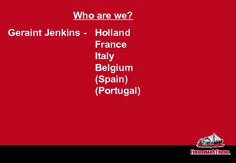 Who are we? Geraint Jenkins - Holland France Italy Belgium (Spain) (Portugal) 