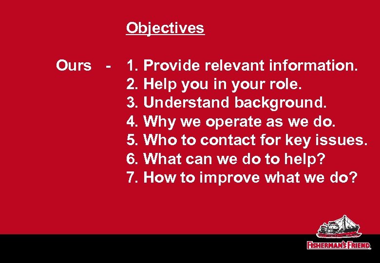 Objectives Ours - 1. Provide relevant information. 2. Help you in your role. 3.