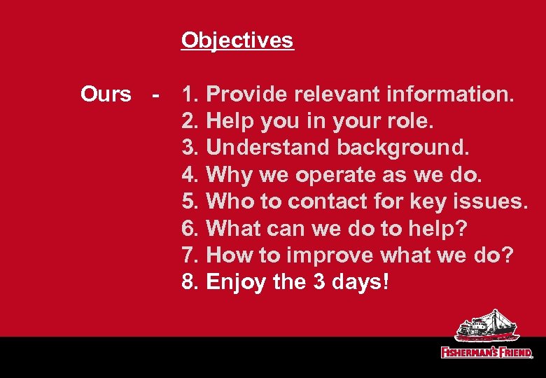 Objectives Ours - 1. Provide relevant information. 2. Help you in your role. 3.