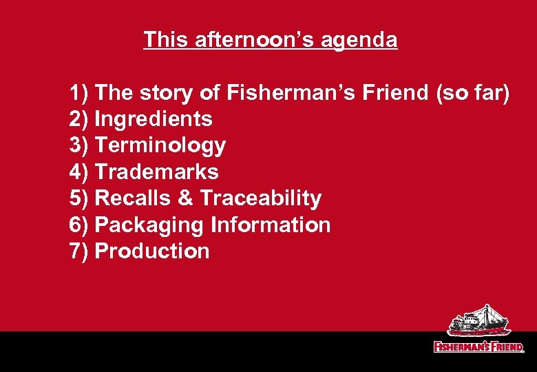 This afternoon’s agenda 1) The story of Fisherman’s Friend (so far) 2) Ingredients 3)