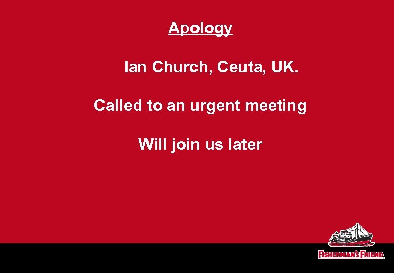 Apology Ian Church, Ceuta, UK. Called to an urgent meeting Will join us later