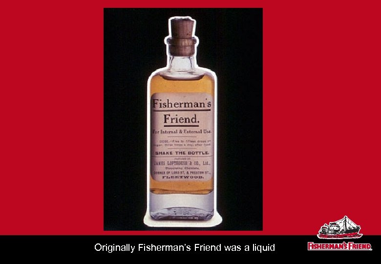 Originally Fisherman’s Friend was a liquid 