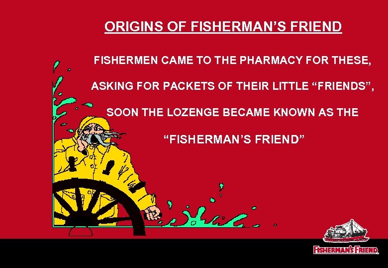 ORIGINS OF FISHERMAN’S FRIEND FISHERMEN CAME TO THE PHARMACY FOR THESE, ASKING FOR PACKETS
