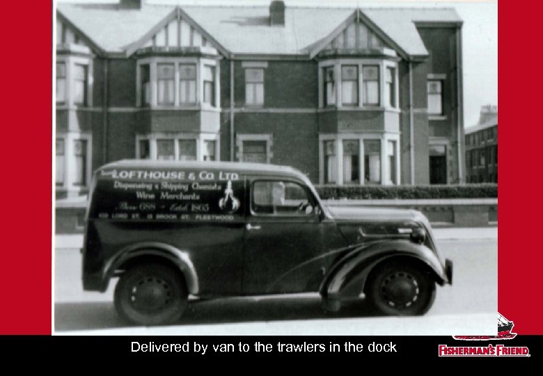 Delivered by van to the trawlers in the dock 