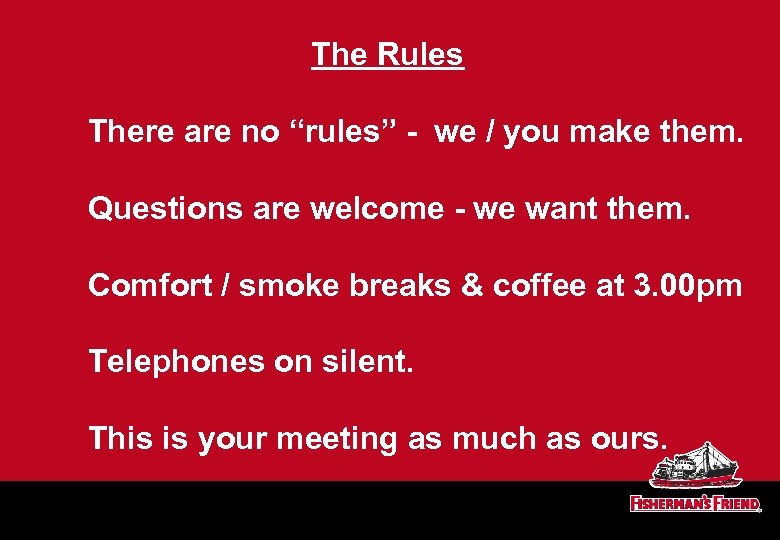 The Rules There are no “rules” - we / you make them. Questions are