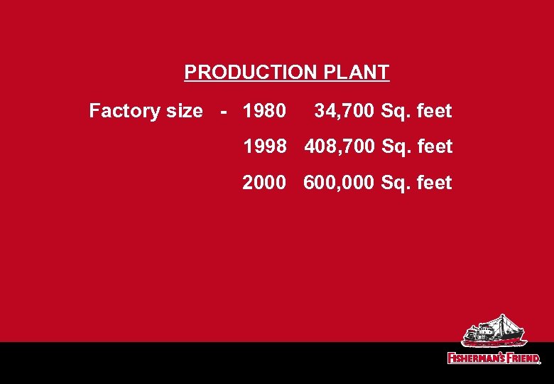 PRODUCTION PLANT Factory size - 1980 34, 700 Sq. feet 1998 408, 700 Sq.