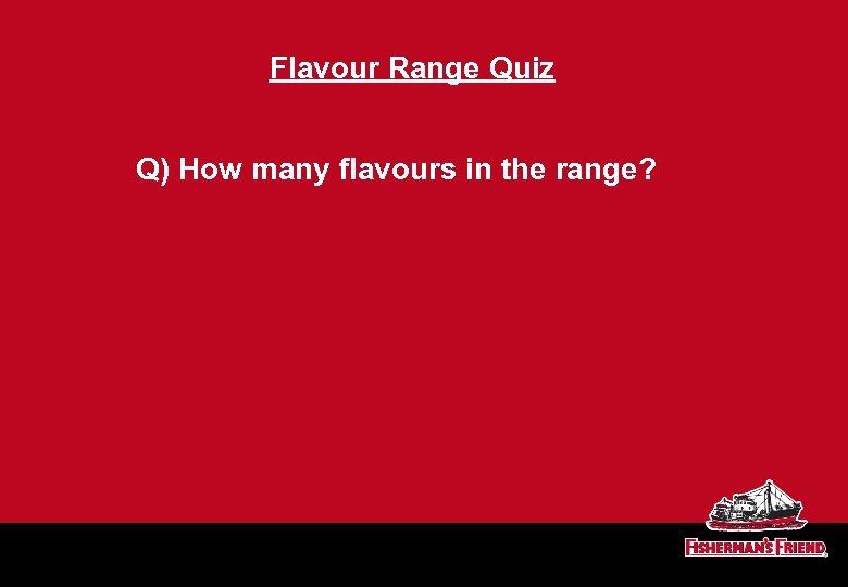 Flavour Range Quiz Q) How many flavours in the range? 