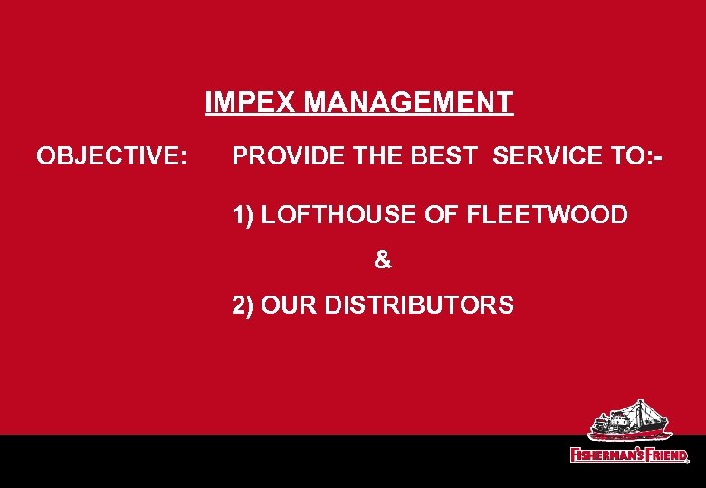 IMPEX MANAGEMENT OBJECTIVE: PROVIDE THE BEST SERVICE TO: 1) LOFTHOUSE OF FLEETWOOD & 2)