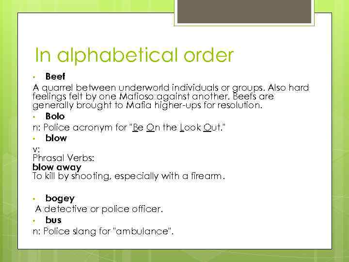 In alphabetical order Beef A quarrel between underworld individuals or groups. Also hard feelings