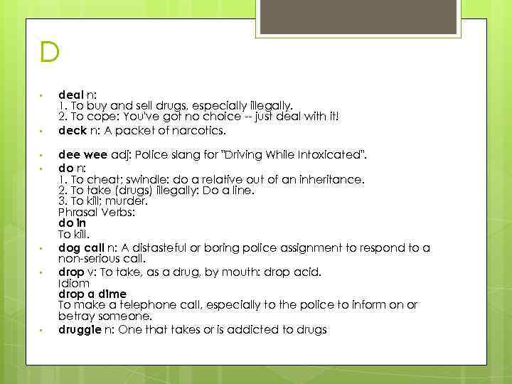 D • • deal n: 1. To buy and sell drugs, especially illegally. 2.
