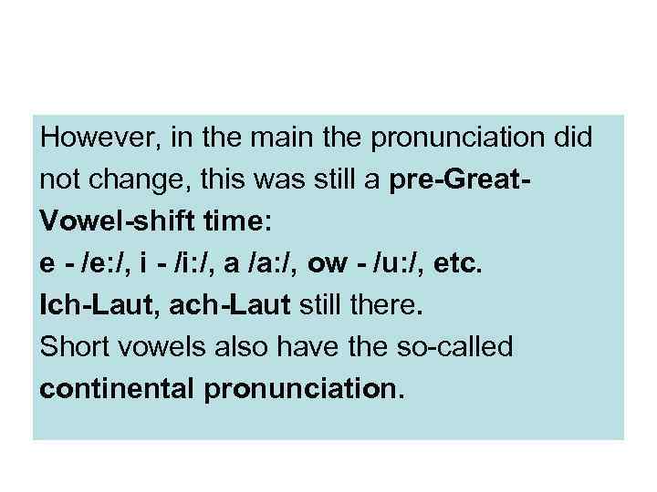 However, in the main the pronunciation did not change, this was still a pre-Great.