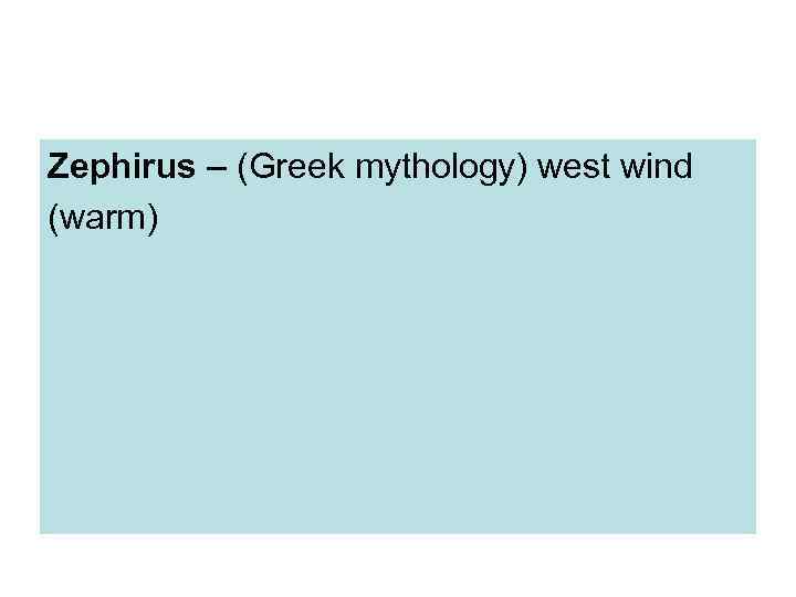 Zephirus – (Greek mythology) west wind (warm) 