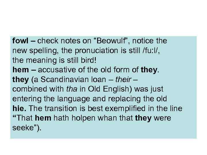 fowl – check notes on “Beowulf”, notice the new spelling, the pronuciation is still