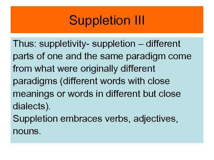 Suppletion III Thus: suppletivity- suppletion – different parts of one and the same paradigm