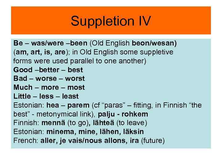 Suppletion IV Be – was/were –been (Old English beon/wesan) (am, art, is, are); in