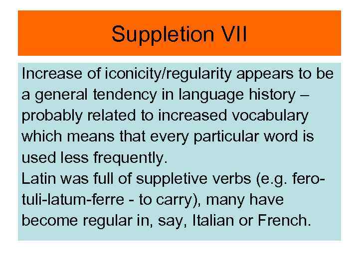 Suppletion VII Increase of iconicity/regularity appears to be a general tendency in language history