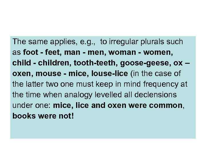 The same applies, e. g. , to irregular plurals such as foot - feet,